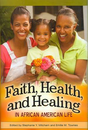 Faith, Health, and Healing in African American Life de Stephanie Y. Mitchem