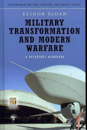 Military Transformation and Modern Warfare: A Reference Handbook de Elinor Sloan