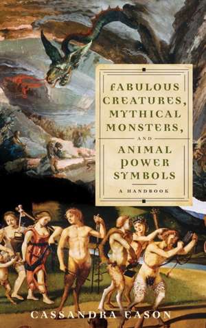 Fabulous Creatures, Mythical Monsters, and Animal Power Symbols: A Handbook de Cassandra Eason