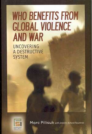 Who Benefits from Global Violence and War: Uncovering a Destructive System de Marc Pilisuk