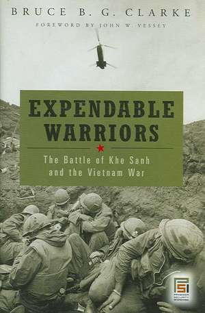 Expendable Warriors: The Battle of Khe Sanh and the Vietnam War de Bruce B. G. Clarke