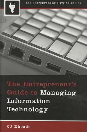 The Entrepreneur's Guide to Managing Information Technology de CJ Rhoads