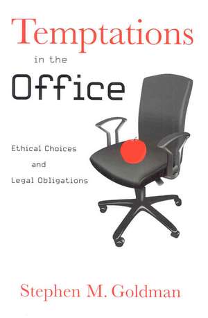 Temptations in the Office: Ethical Choices and Legal Obligations de Stephen M. Goldman