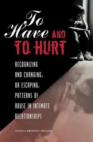 To Have and To Hurt: Recognizing and Changing, or Escaping, Patterns of Abuse in Intimate Relationships de Angela Brownemiller Ph.D.