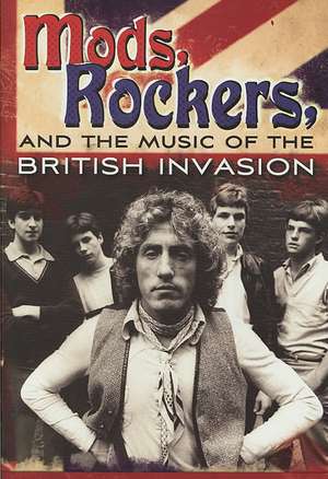 Mods, Rockers, and the Music of the British Invasion de James E. Perone