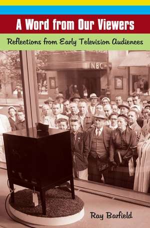 A Word from Our Viewers: Reflections from Early Television Audiences de Ray Barfield