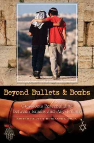 Beyond Bullets and Bombs: Grassroots Peacebuilding between Israelis and Palestinians de Judy Kuriansky