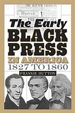 The Early Black Press in America, 1827 to 1860 de Frankie Hutton