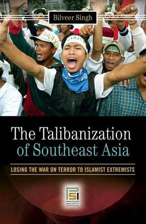 The Talibanization of Southeast Asia: Losing the War on Terror to Islamist Extremists de Bilveer Singh