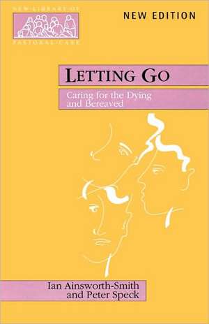 Letting Go – Caring for the Dying and Bereaved de Peter Speck