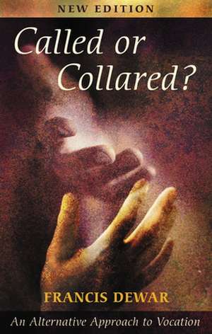 Called or Collared? – An Alternative Approach to Vocation de Francis Dewar