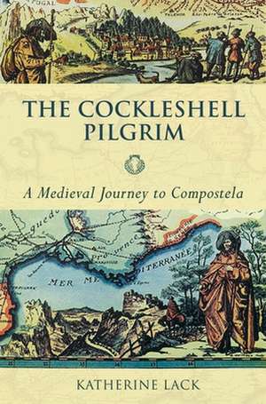 The Cockleshell Pilgrim – A Medieval Journey To Compostela de Katherine Lack