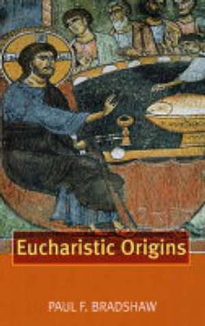 Eucharistic Origins de Paul F. Bradshaw