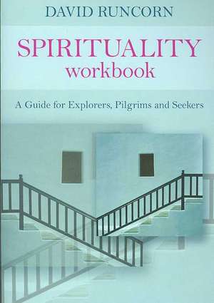 Spirituality Workbook: A Guide for Explorers, Pilgrims and Seekers de David Runcorn