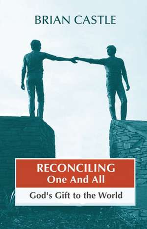 Reconciling One and All – God`S Gift To The World de Brian Castle