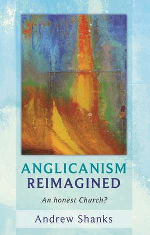 Anglicanism Reimagined – An Honest Church? de Andrew Shanks