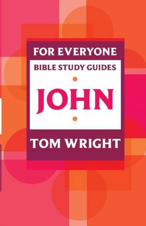 For Everyone Bible Study Guide: John de Tom Wright