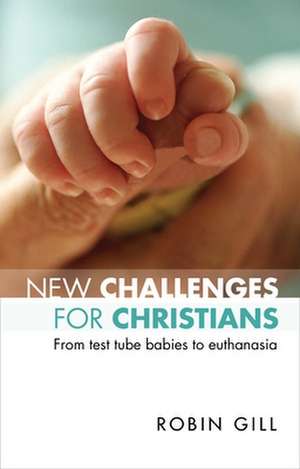 New Challenges for Christians – From Test Tube Babies To Euthanasia de Robin Gill