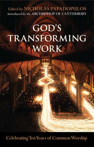 God`s Transforming Work – Celebrating Ten Years Of Common Worship de Nick Papadopulos