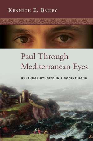 Paul Through Mediterranean Eyes – Cultural Studies In 1 Corinthians de Kenneth Bailey