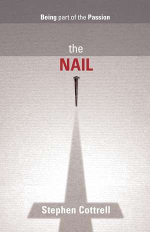 The Nail – Being Part Of The Passion de Stephen Cottrell