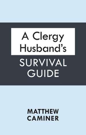 A Clergy Husband`s Survival Guide de Matthew Caminer