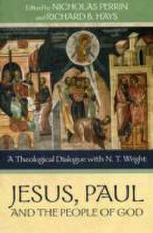 Jesus, Paul and the People of God – A Theological Dialogue With N. T. Wright de Nicholas Perrin