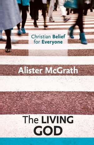 Christian Belief for Everyone: The Living God de Alister Mcgrath