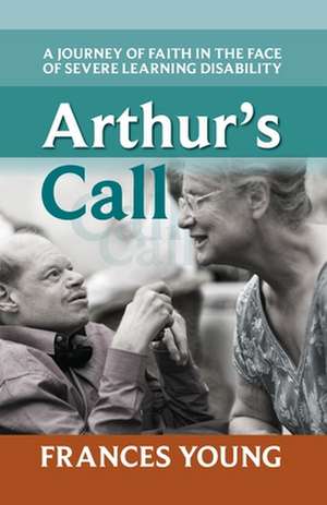 Arthur`s Call – A Journey Of Faith In The Face Of Severe Learning Disability de Frances Young