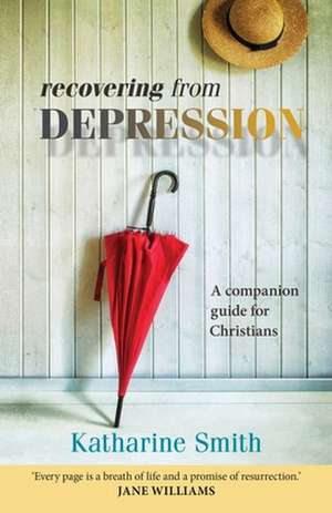 Recovering from Depression – A Companion Guide For Christians de Katharine Smith