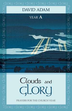 Clouds and Glory: Year A – Prayers for the Church Year de David Adam