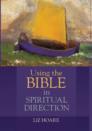 Using the Bible in Spiritual Direction de Liz Hoare