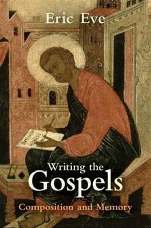 Writing the Gospels – Composition And Memory de Eric Eve