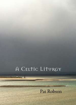 A Celtic Liturgy de Pat Robson