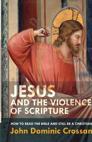 Jesus and the Violence of Scripture de John Dominic Crossan