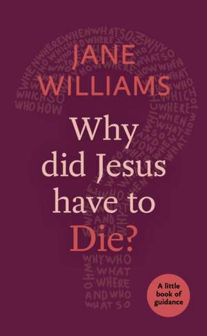 Why Did Jesus Have to Die? de Jane Williams