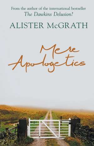 Mere Apologetics – How To Help Seekers And Sceptics Find Faith de Alister Mcgrath