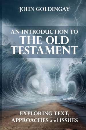 An Introduction to the Old Testament – Exploring Text, Approaches And Issues de John Goldingay