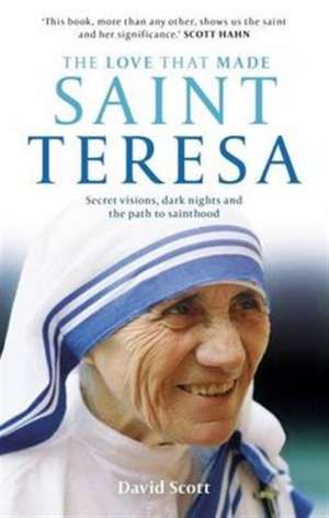 The Love that Made Saint Teresa – Secret Visions, Dark Nights And The Path To Sainthood de David Scott