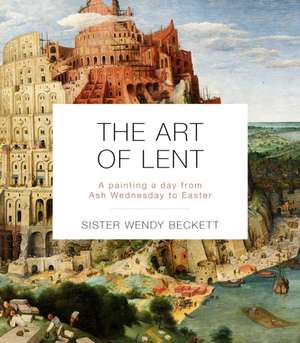 The Art of Lent – A Painting A Day From Ash Wednesday To Easter de Sister Wendy Beckett