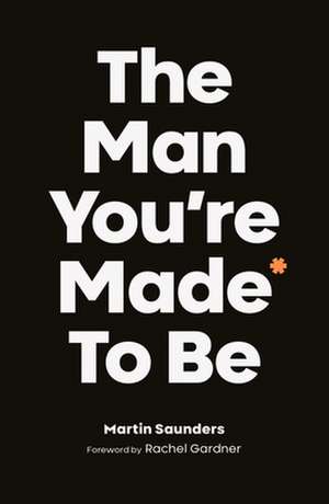 The Man You`re Made to Be de Martin Saunders