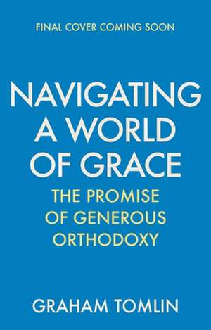 Navigating a World of Grace – The Promise of Generous Orthodoxy de Graham Tomlin