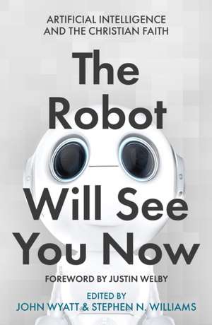 The Robot Will See You Now – Artificial Intelligence and the Christian Faith de Spck