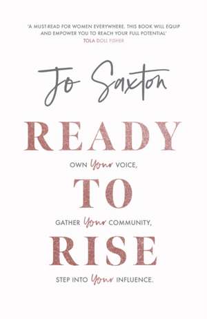 Ready to Rise – Own Your Voice, Gather Your Community, Step into Your Influence de Jo Saxton