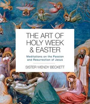 The Art of Holy Week and Easter – Meditations on the Passion and Resurrection of Jesus de Sister Wendy Be Ramirez