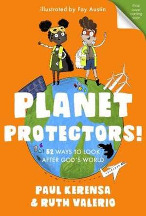 Planet Protectors – 52 Ways to Look After God`s World de Paul Kerensa