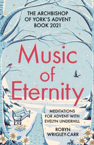 Music of Eternity – Meditations for Advent with Evelyn Underhill – The Archbishop of York′s Advent Book 2021 de Robyn Wrigley–carr