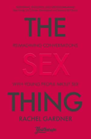 The Sex Thing – Reimagining conversations with young people about sex de RACHEL GARDNER