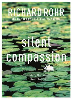 Silent Compassion – Finding God in Contemplation de Richard Rohr