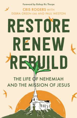 Restore, Renew, Rebuild – The life of Nehemiah and the mission of Jesus de Cris Rogers